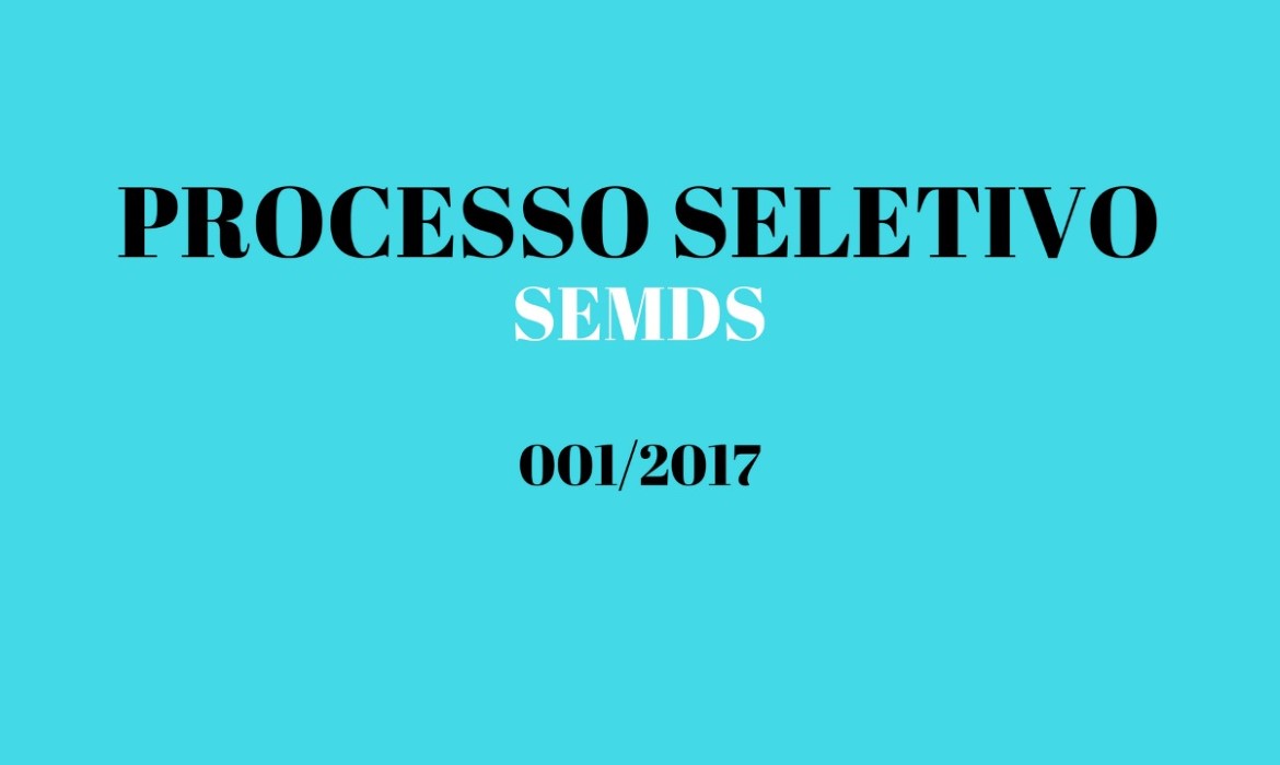 Secretaria de Desenvolvimento Social e Trabalho divulga 2ª (Segunda) Chamada Extraordinária do Processo Seletivo Simplificado SEMDS N° 001/2017 e os desclassificados da 9ª (Nona) Convocação